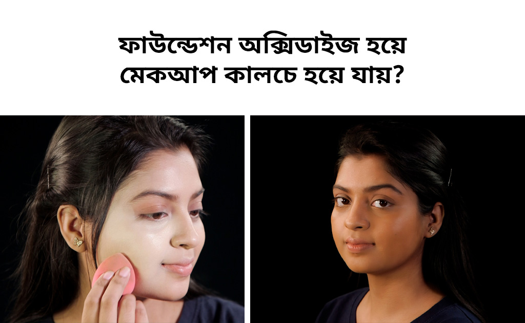 ফাউন্ডেশন অক্সিডাইজ হয়ে মেকআপ কালচে হয়ে যায়?