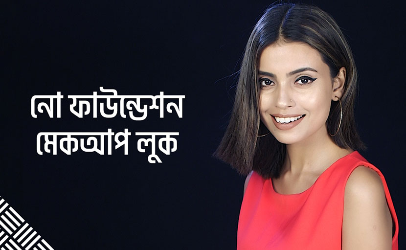 নো ফাউন্ডেশন মেকআপ লুক কিভাবে করবেন?